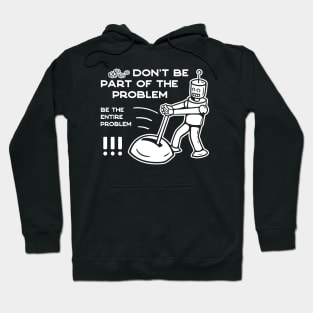 Don't Be Part of The Problem Be The Entire Problem - 2 Hoodie